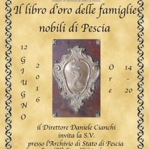 Pescia Il 12 giugno 2016 dalle ore 14,00 alle ore 20,00 presso l'Archivio di Stato di Pescia sarà esposto il libro d'oro delle famiglie nobili pesciatine