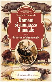 Chiesina Uzzanese : presentazione del libro di Giovanni Franceschi "Domani si ammazza il maiale, ovvero del norcino e d'altre meraviglie"