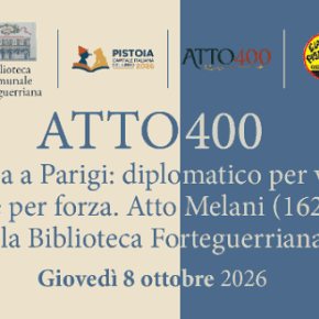 Atto Melani, da Pistoia a Parigi: al via le iniziative per i 400 anni dalla nascita  Giovedì 8 ottobre il convegno inaugurale in Sala Maggiore; la mostra “ATTO 400” sarà visitabile gratuitamente alla Biblioteca Forteguerriana fino al 31 dicembre